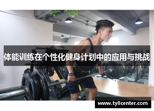 体能训练在个性化健身计划中的应用与挑战